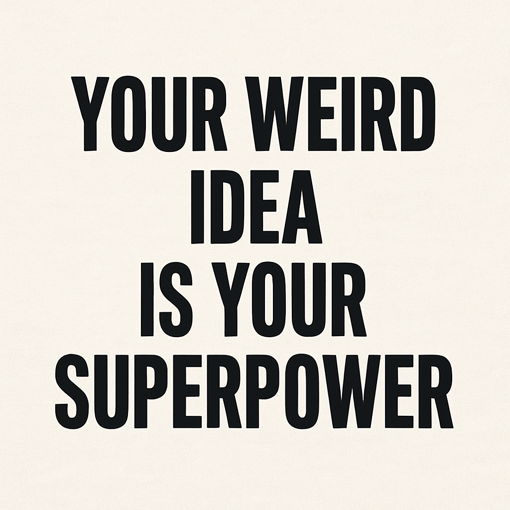 Design something dumb. Or deep. Just make it yours.